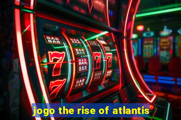 jogo the rise of atlantis